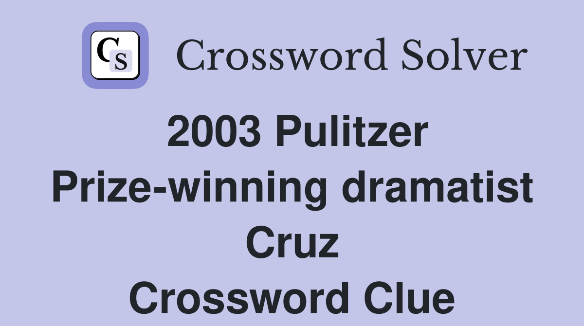 2003 Pulitzer Prize-winning dramatist Cruz Crossword Clue