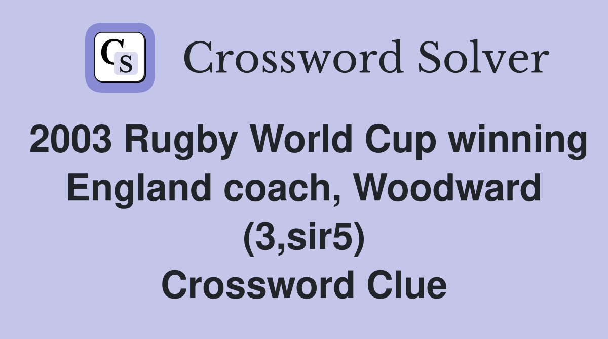 2003 Rugby World Cup winning England coach, Woodward (3,sir5) Crossword Clue