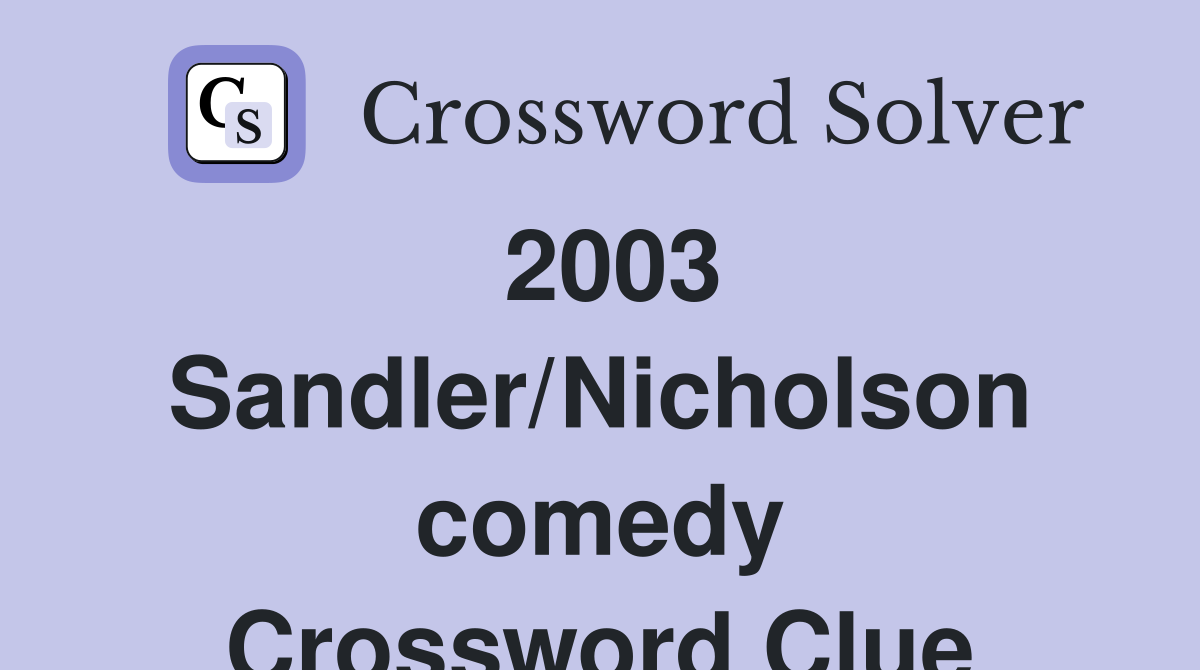 2003 Sandler/Nicholson comedy Crossword Clue