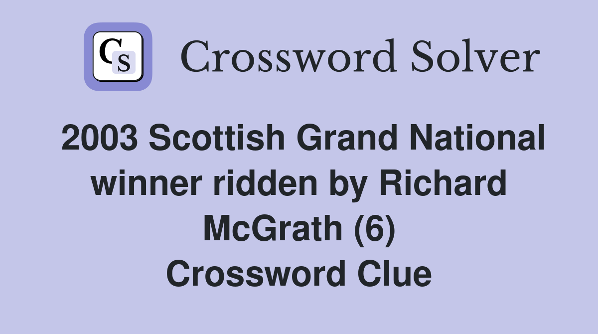 2003 Scottish Grand National winner ridden by Richard McGrath (6) Crossword Clue