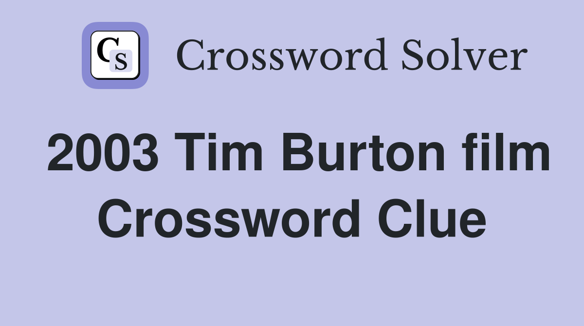 2003 Tim Burton film Crossword Clue