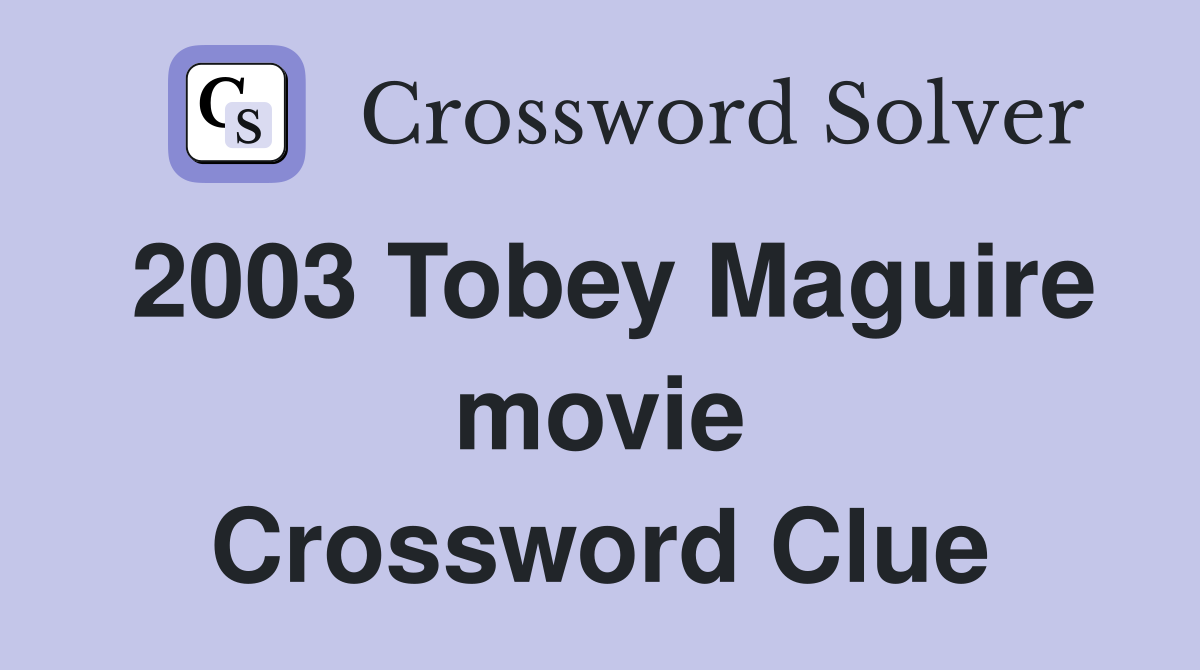 2003 Tobey Maguire movie Crossword Clue