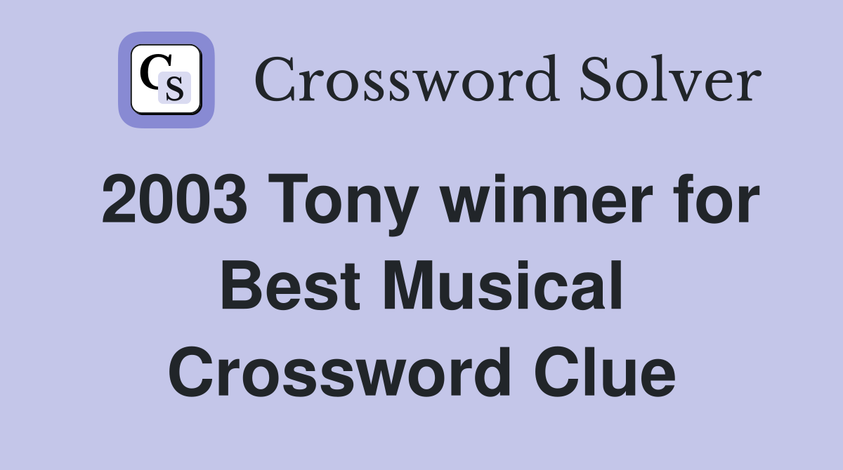 2003 Tony winner for Best Musical Crossword Clue