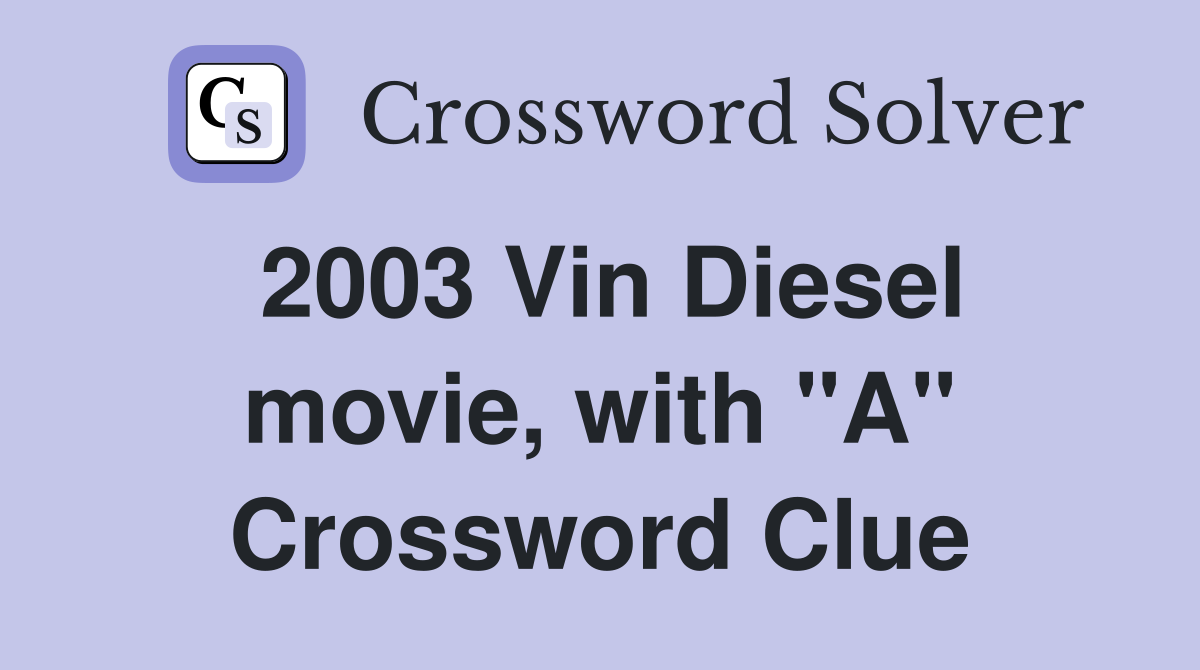 2003 Vin Diesel movie, with "A" Crossword Clue