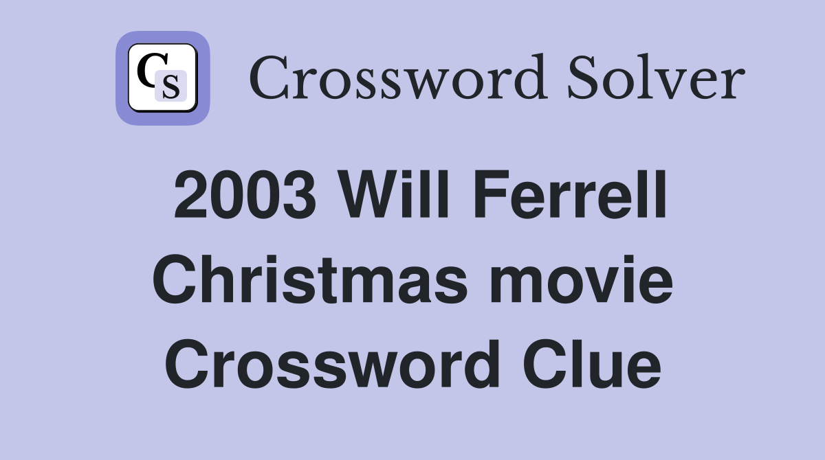2003 Will Ferrell Christmas movie Crossword Clue