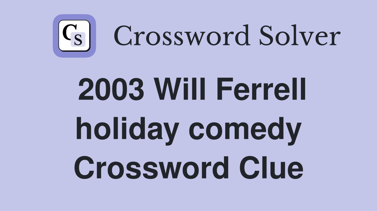2003 Will Ferrell holiday comedy Crossword Clue