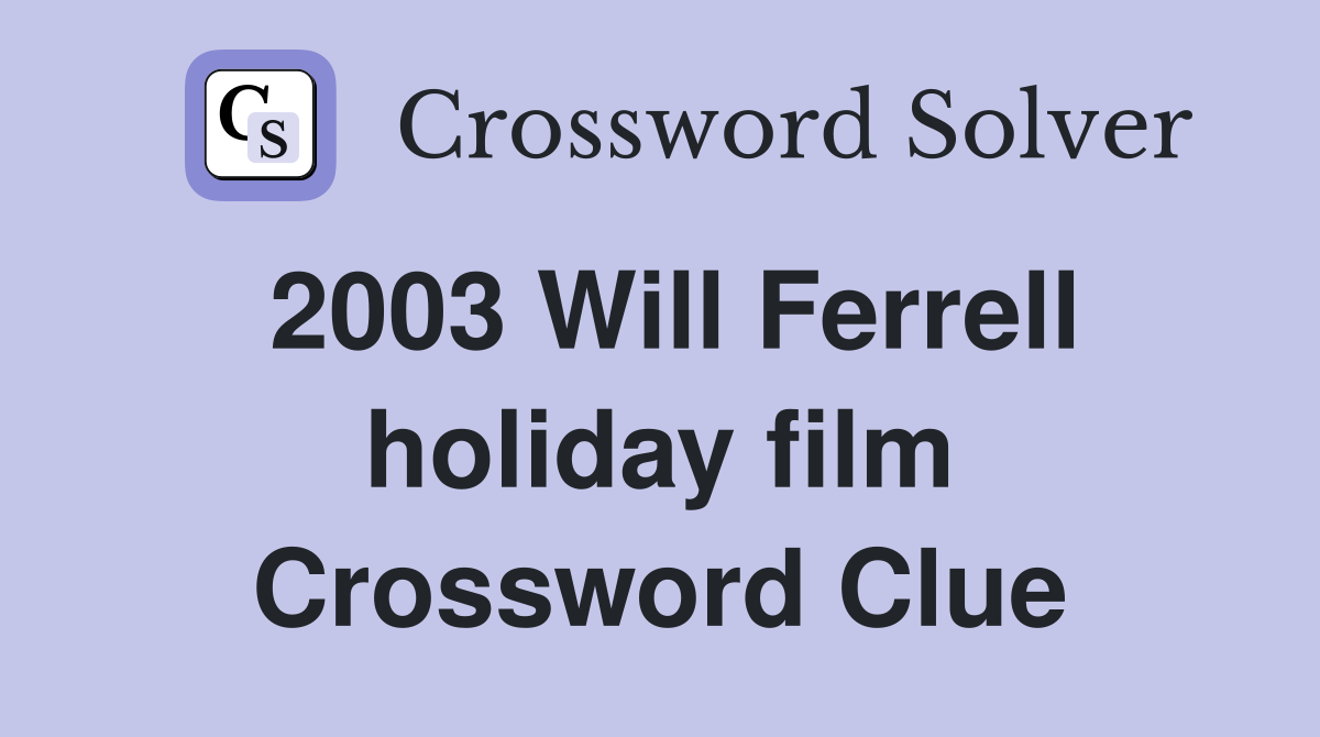 2003 Will Ferrell holiday film Crossword Clue