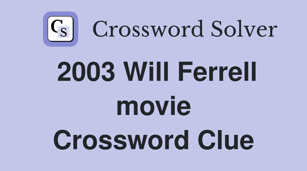 2003 Will Ferrell movie Crossword Clue