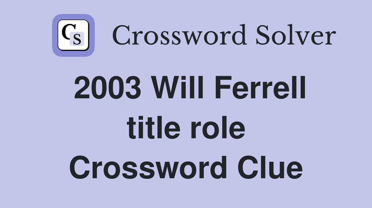 2003 Will Ferrell title role Crossword Clue