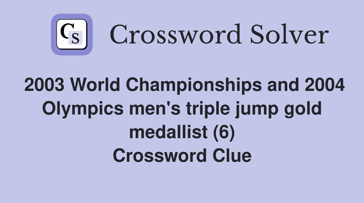 2003 World Championships and 2004 Olympics men's triple jump gold medallist (6) Crossword Clue