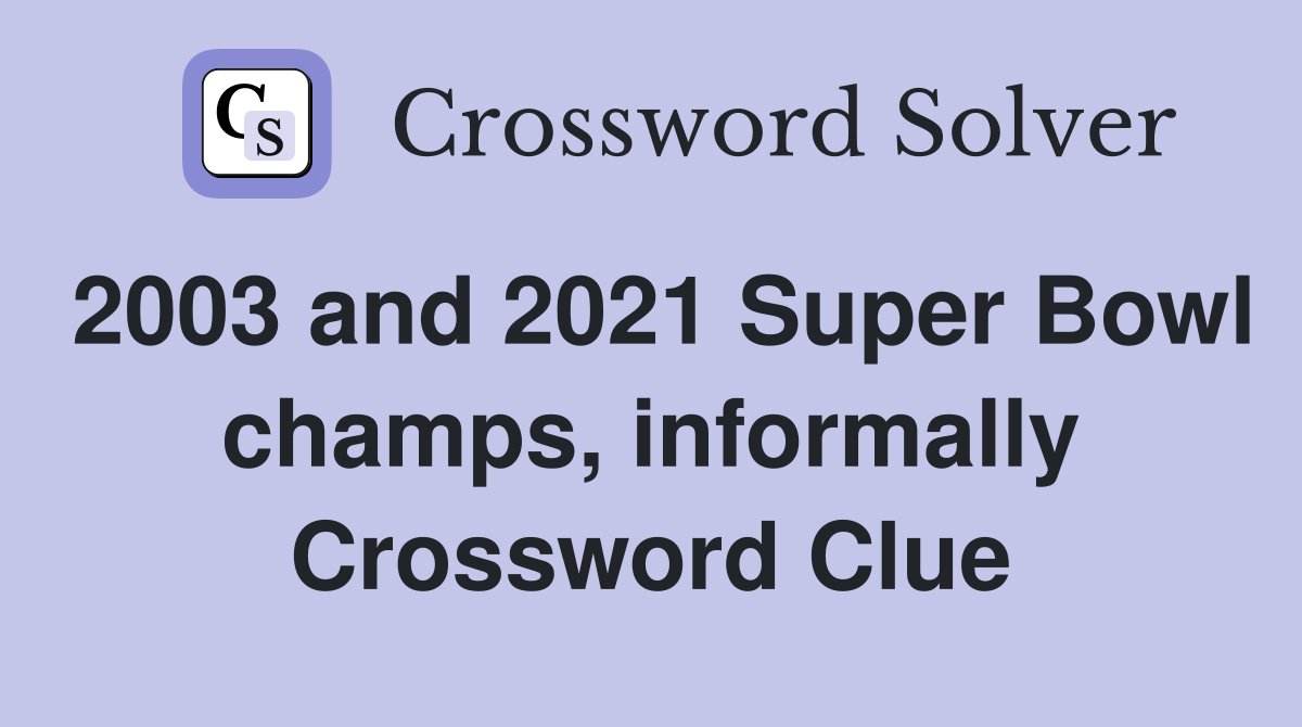 2003 and 2021 Super Bowl champs, informally Crossword Clue