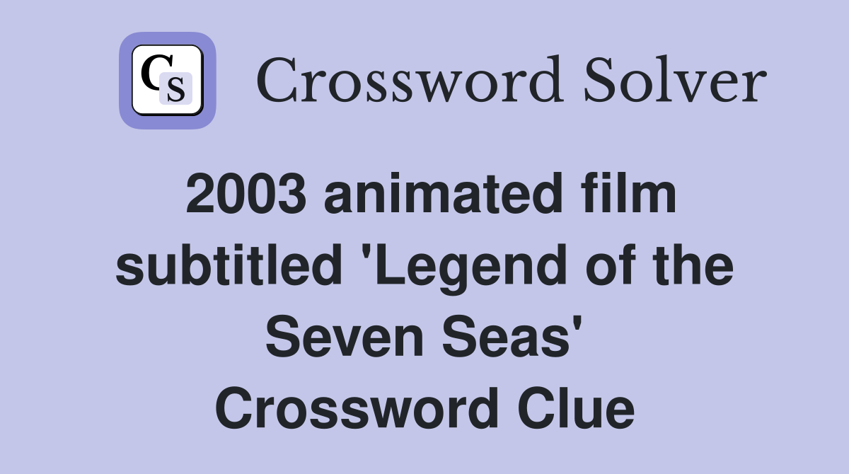 2003 animated film subtitled 'Legend of the Seven Seas' Crossword Clue