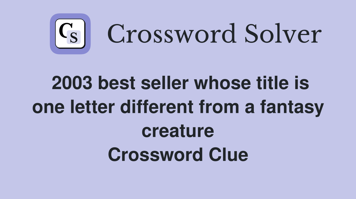 2003 best seller whose title is one letter different from a fantasy creature Crossword Clue