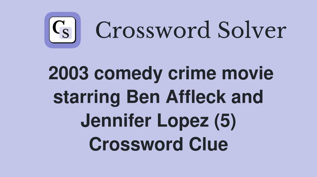 2003 comedy crime movie starring Ben Affleck and Jennifer Lopez (5) Crossword Clue