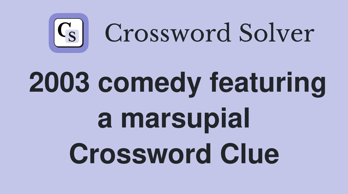 2003 comedy featuring a marsupial Crossword Clue