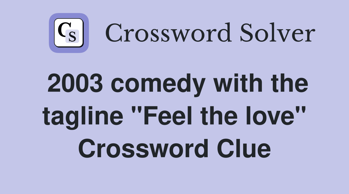 2003 comedy with the tagline "Feel the love" Crossword Clue