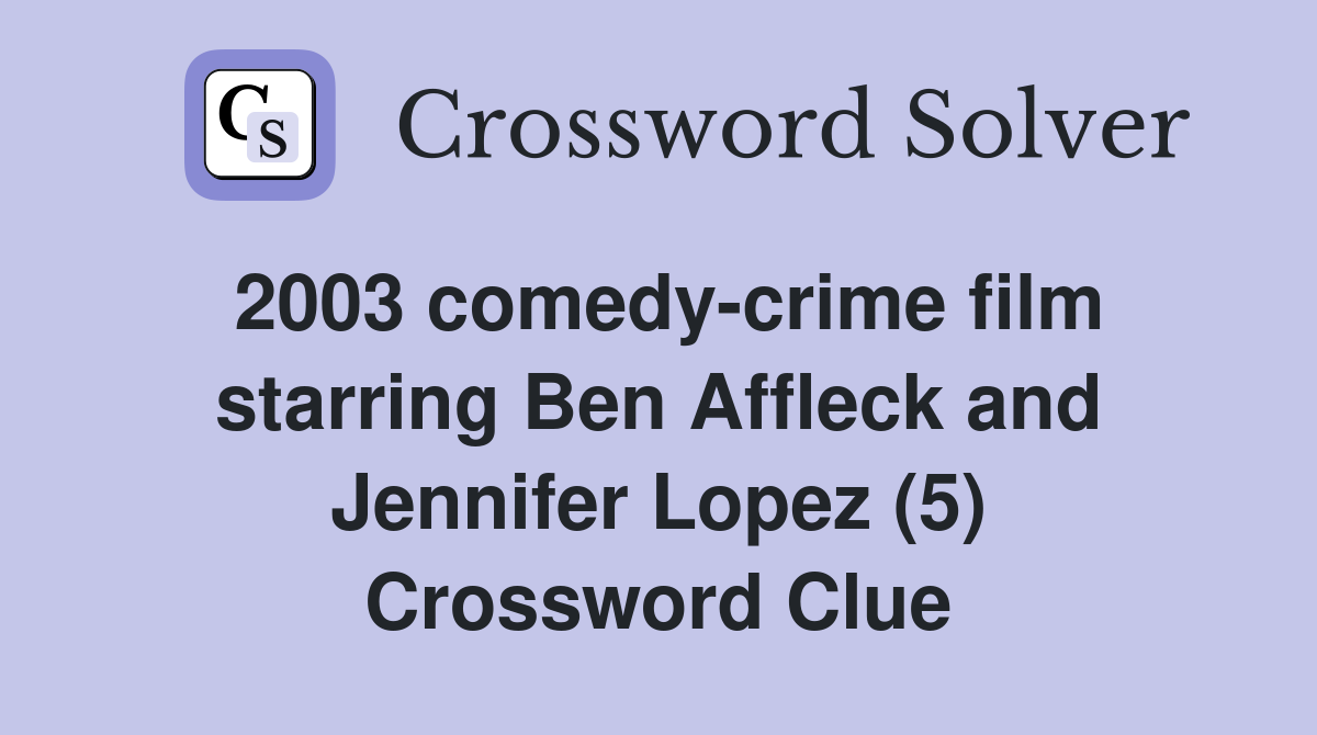 2003 comedy-crime film starring Ben Affleck and Jennifer Lopez (5) Crossword Clue