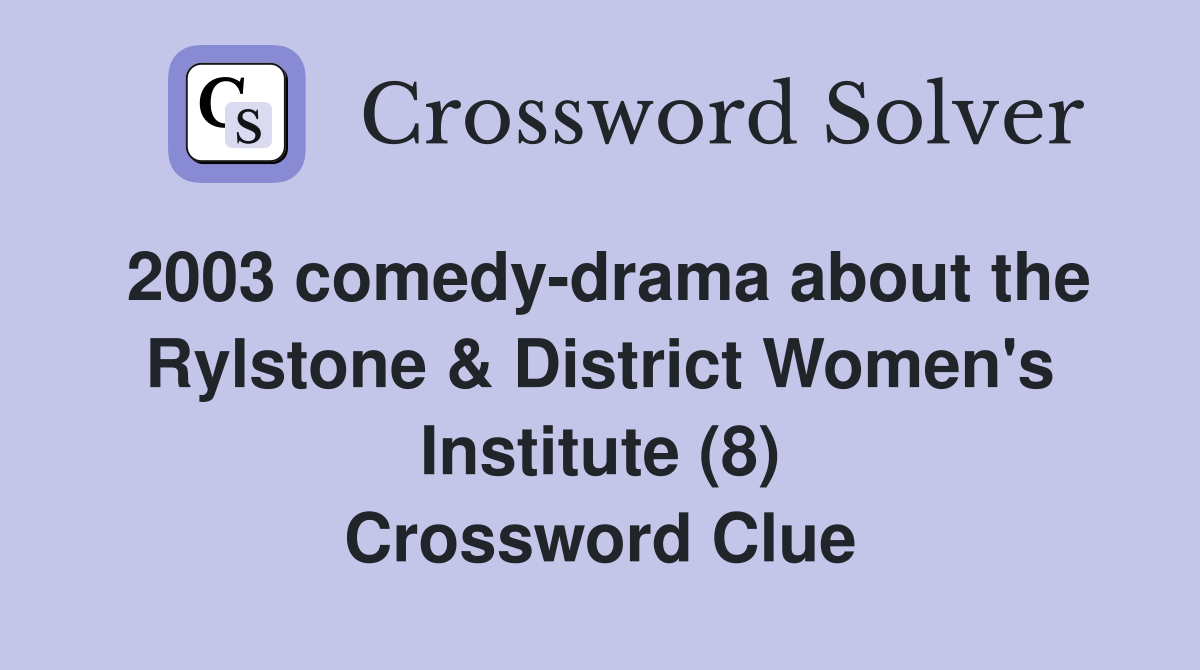 2003 comedy-drama about the Rylstone & District Women's Institute (8) Crossword Clue