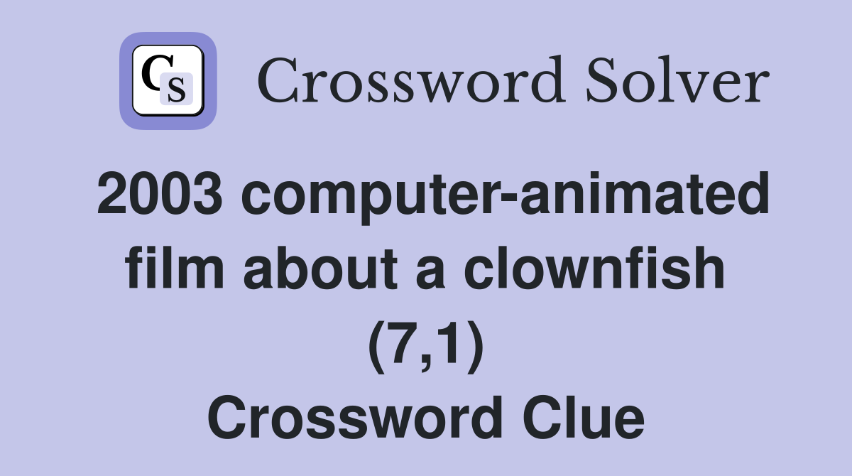 2003 computer-animated film about a clownfish (7,1) Crossword Clue