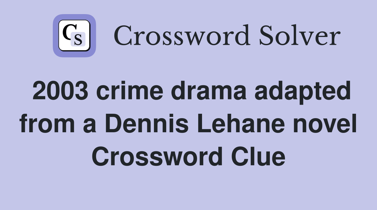 2003 crime drama adapted from a Dennis Lehane novel Crossword Clue