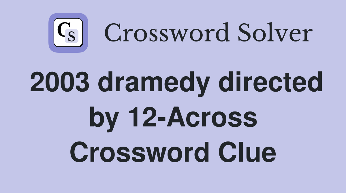 2003 dramedy directed by 12-Across Crossword Clue