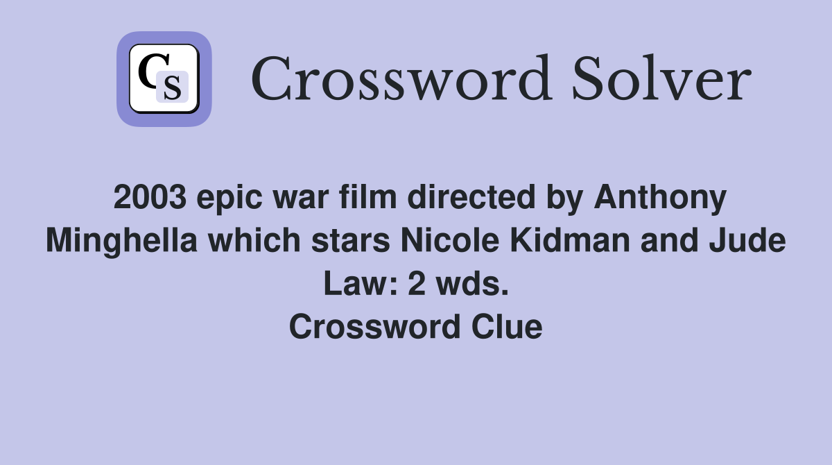 2003 epic war film directed by Anthony Minghella which stars Nicole Kidman and Jude Law: 2 wds. Crossword Clue