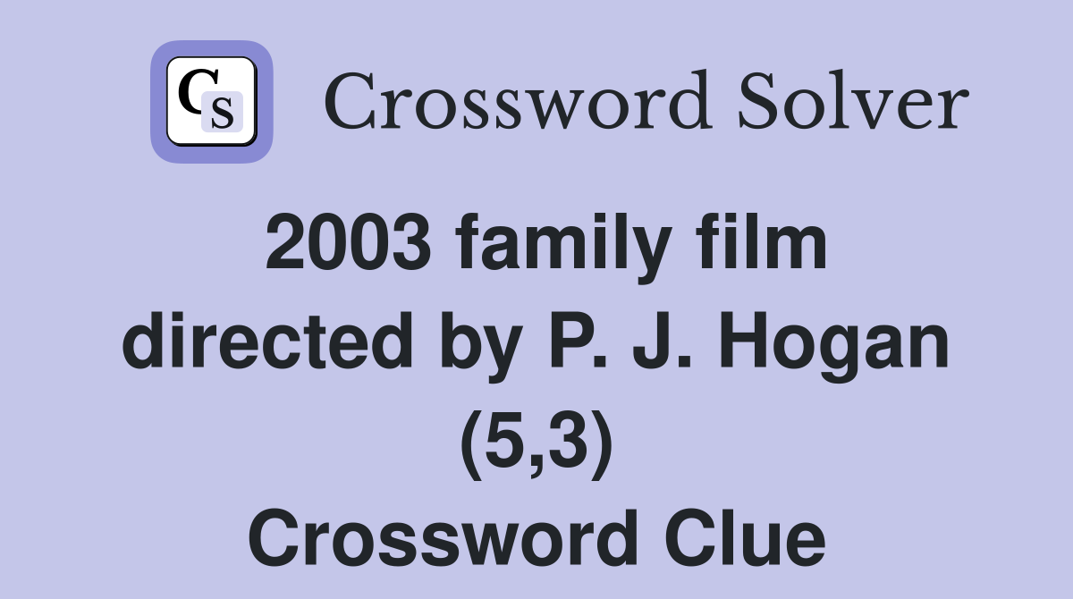 2003 family film directed by P. J. Hogan (5,3) Crossword Clue