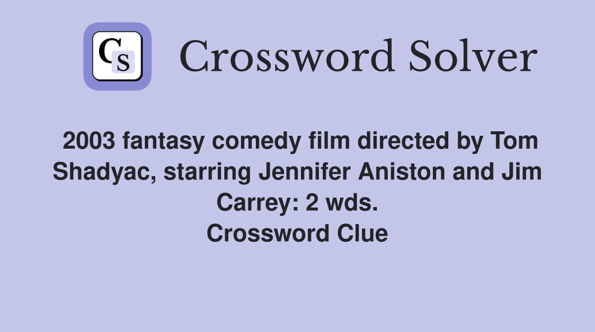 2003 fantasy comedy film directed by Tom Shadyac, starring Jennifer Aniston and Jim Carrey: 2 wds. Crossword Clue