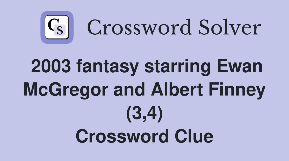 2003 fantasy starring Ewan McGregor and Albert Finney (3,4) Crossword Clue
