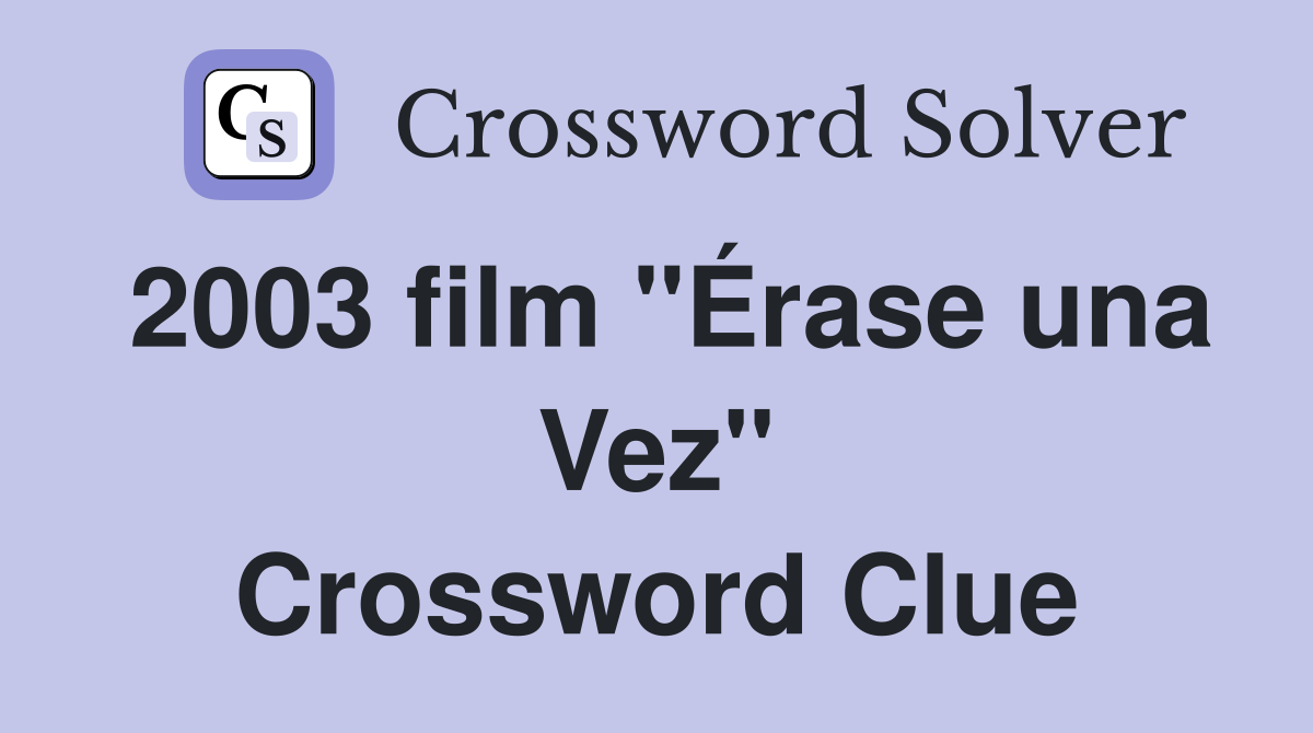 2003 film "Érase una Vez" Crossword Clue