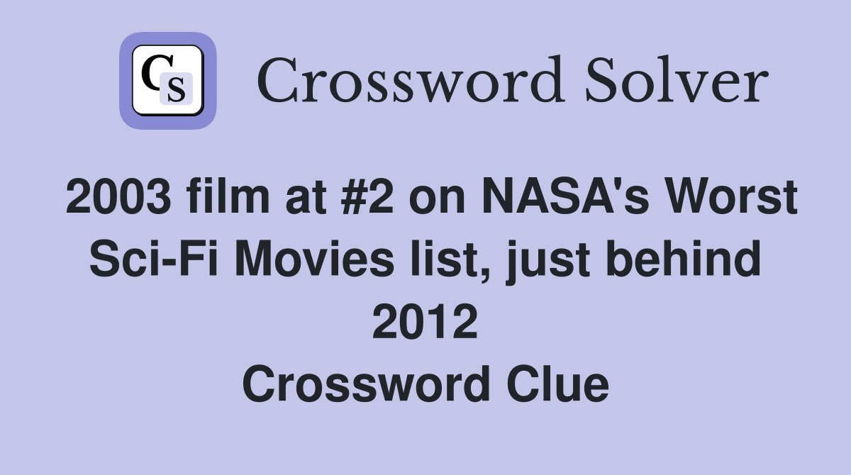 2003 film at #2 on NASA's Worst Sci-Fi Movies list, just behind 2012 Crossword Clue