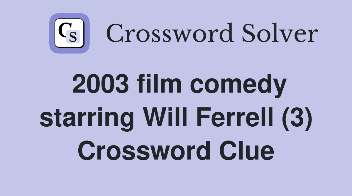 2003 film comedy starring Will Ferrell (3) Crossword Clue