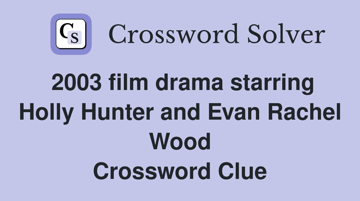 2003 film drama starring Holly Hunter and Evan Rachel Wood Crossword Clue