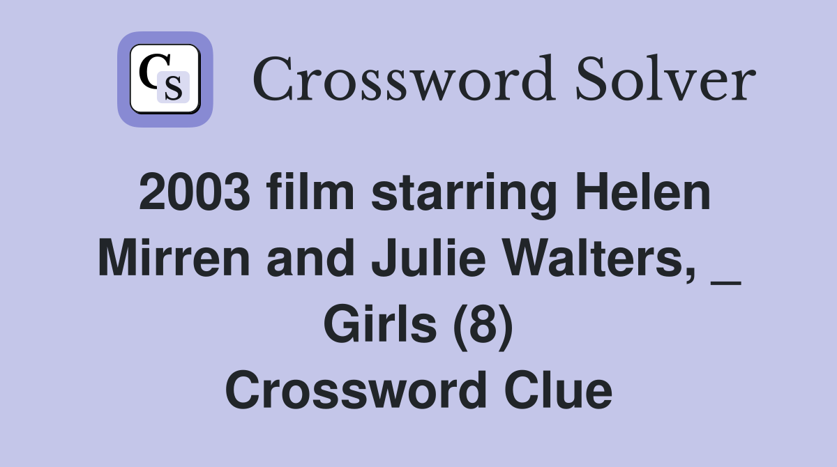 2003 film starring Helen Mirren and Julie Walters, _ Girls (8) Crossword Clue