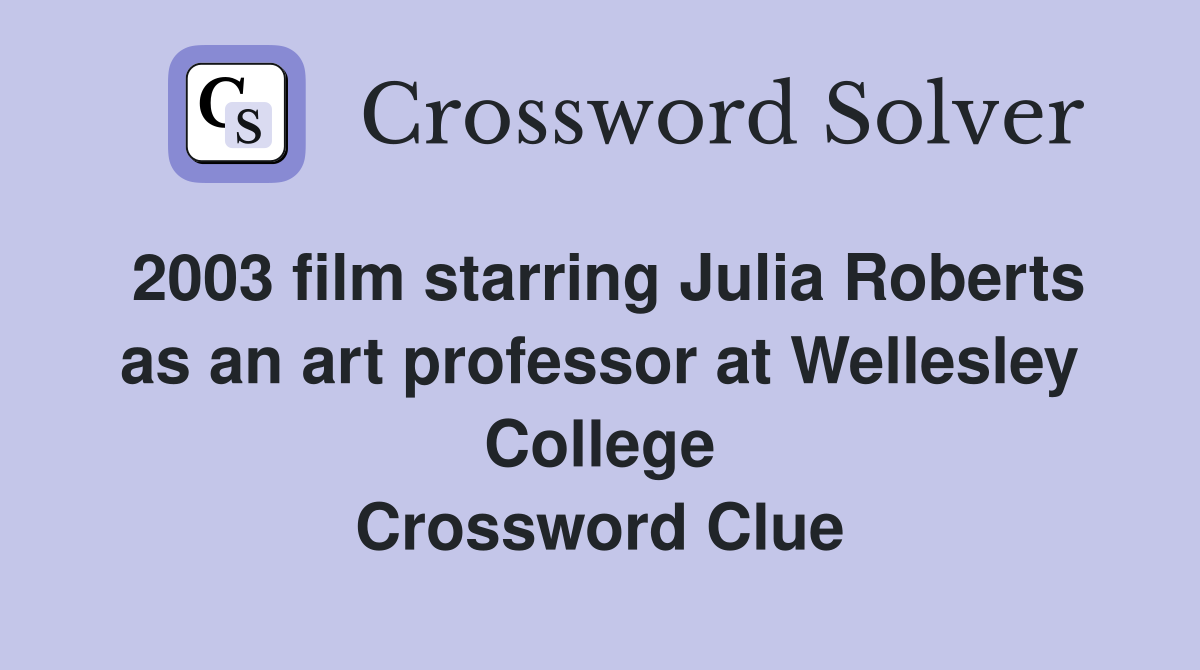 2003 film starring Julia Roberts as an art professor at Wellesley College Crossword Clue