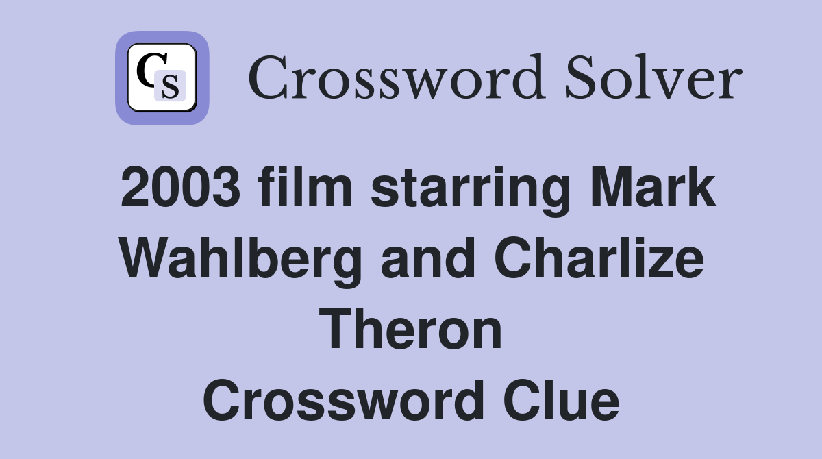 2003 film starring Mark Wahlberg and Charlize Theron Crossword Clue