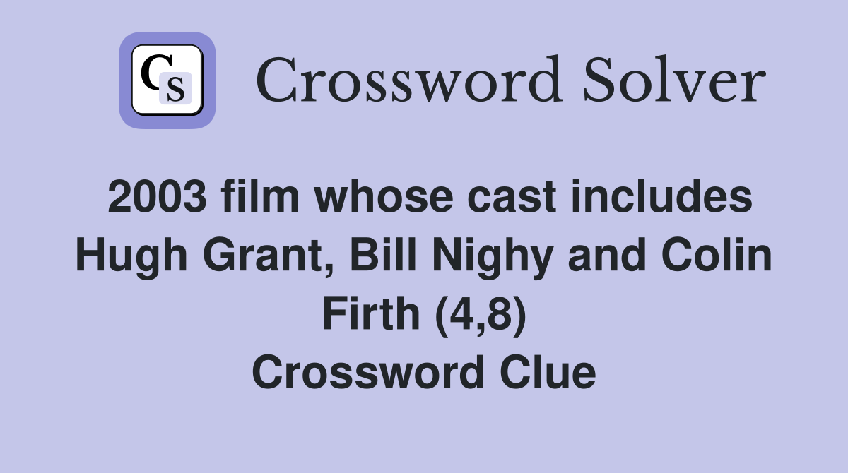 2003 film whose cast includes Hugh Grant, Bill Nighy and Colin Firth (4,8) Crossword Clue