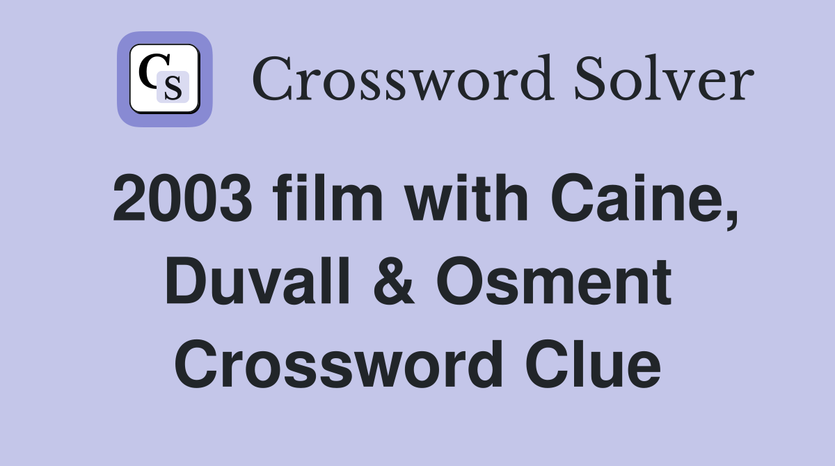2003 film with Caine, Duvall & Osment Crossword Clue