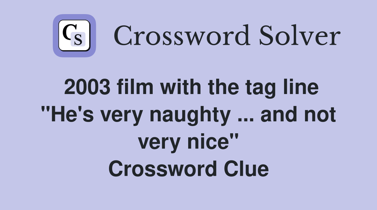 2003 film with the tag line "He's very naughty ... and not very nice" Crossword Clue