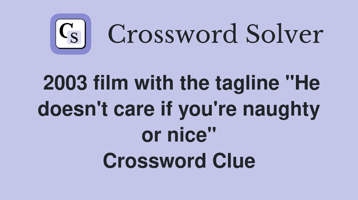 2003 film with the tagline "He doesn't care if you're naughty or nice" Crossword Clue