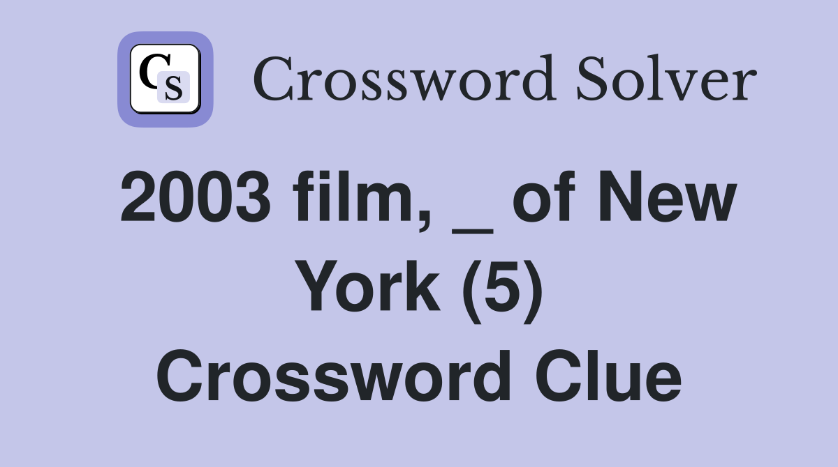 2003 film, _ of New York (5) Crossword Clue