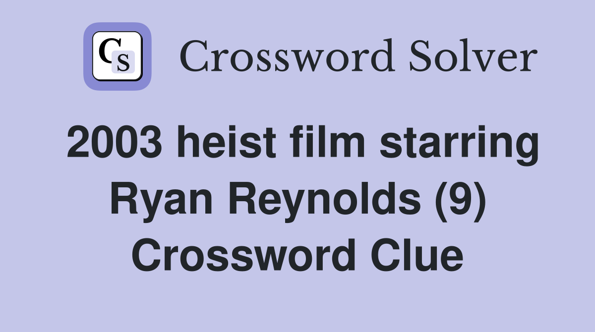 2003 heist film starring Ryan Reynolds (9) Crossword Clue