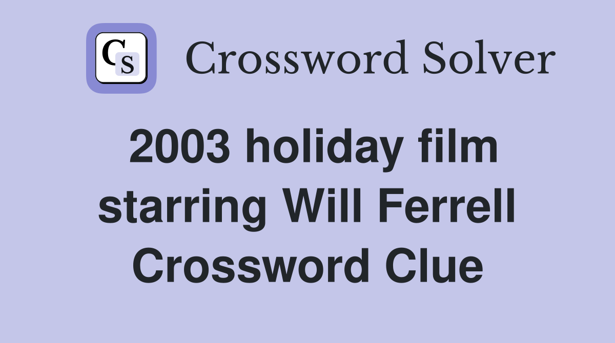 2003 holiday film starring Will Ferrell Crossword Clue