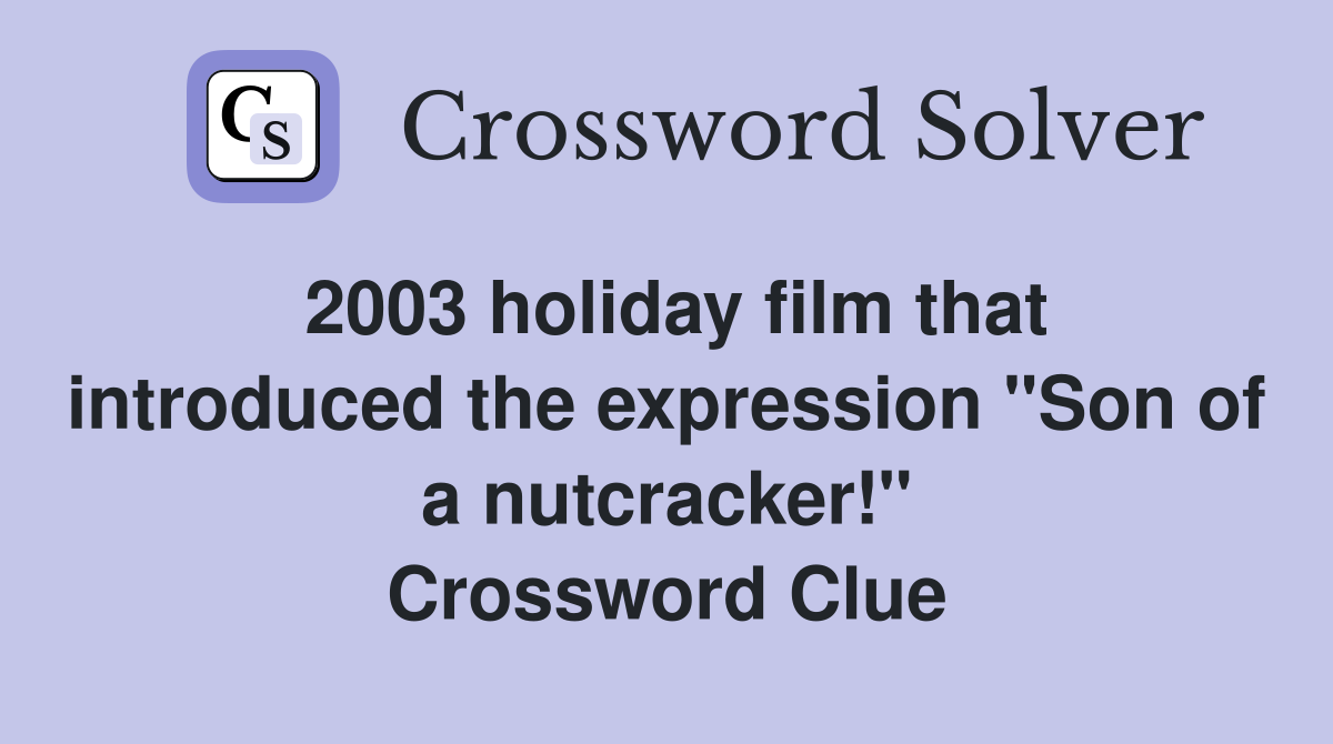 2003 holiday film that introduced the expression "Son of a nutcracker!" Crossword Clue