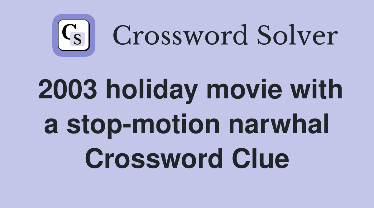 2003 holiday movie with a stop-motion narwhal Crossword Clue