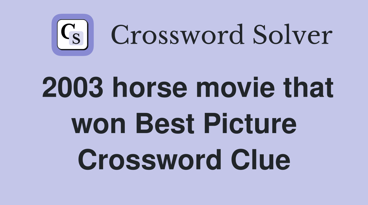 2003 horse movie that won Best Picture Crossword Clue