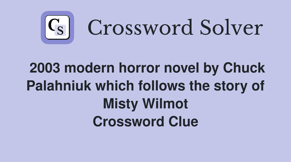 2003 modern horror novel by Chuck Palahniuk which follows the story of Misty Wilmot Crossword Clue