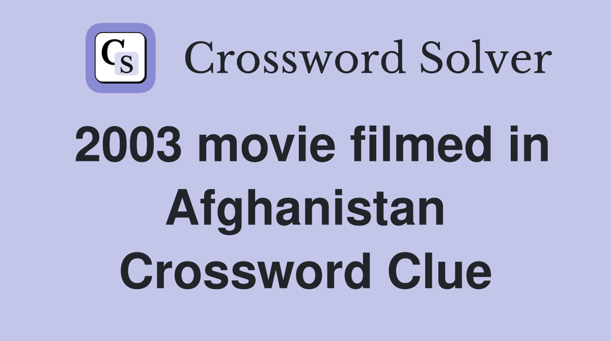 2003 movie filmed in Afghanistan Crossword Clue