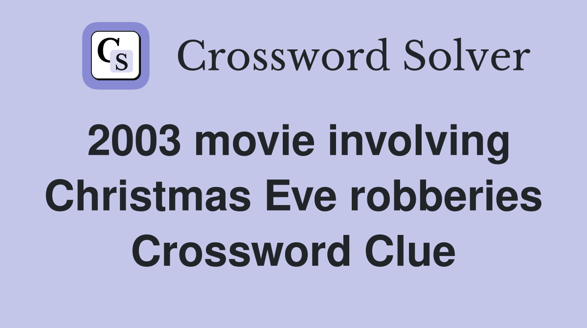 2003 movie involving Christmas Eve robberies Crossword Clue