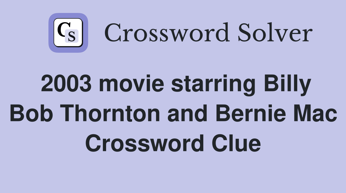 2003 movie starring Billy Bob Thornton and Bernie Mac Crossword Clue